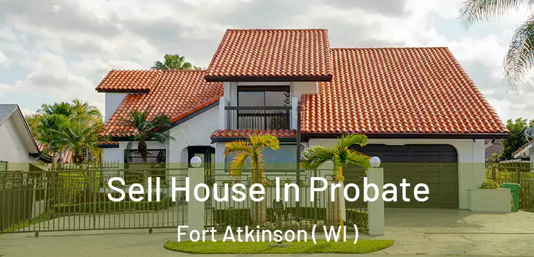  Sell House In Probate Fort Atkinson ( WI )