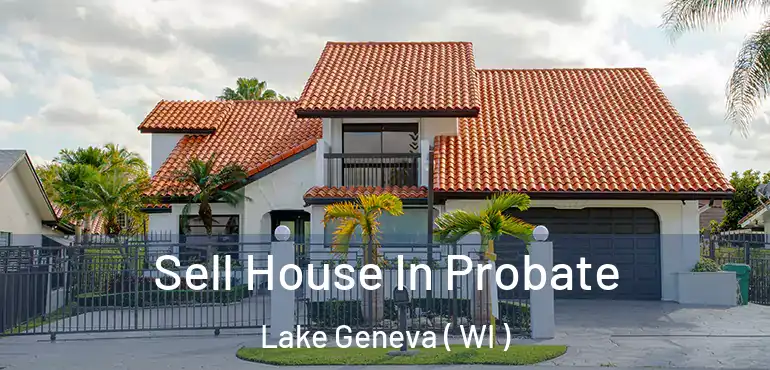  Sell House In Probate Lake Geneva ( WI )