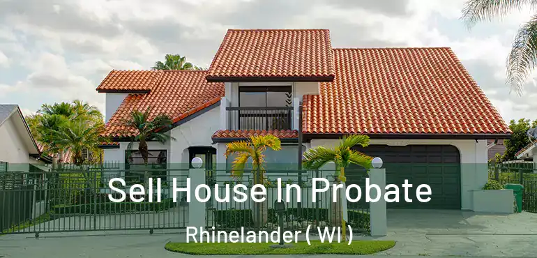  Sell House In Probate Rhinelander ( WI )