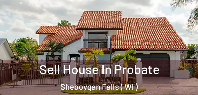  Sell House In Probate Sheboygan Falls ( WI )