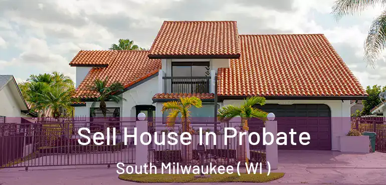 Sell House In Probate South Milwaukee ( WI )