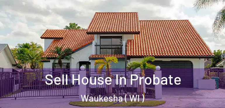  Sell House In Probate Waukesha ( WI )