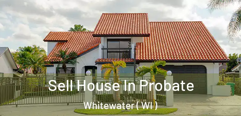  Sell House In Probate Whitewater ( WI )