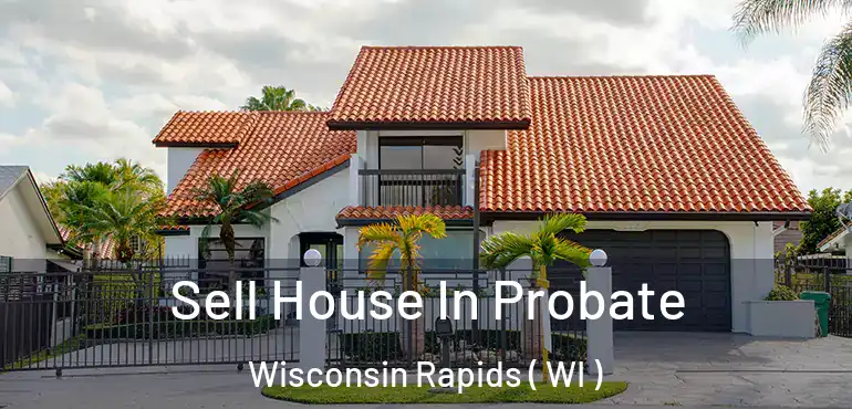  Sell House In Probate Wisconsin Rapids ( WI )