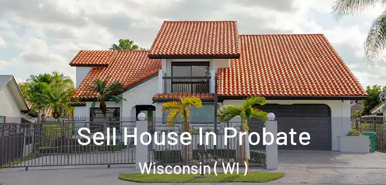  Sell House In Probate Wisconsin ( WI )