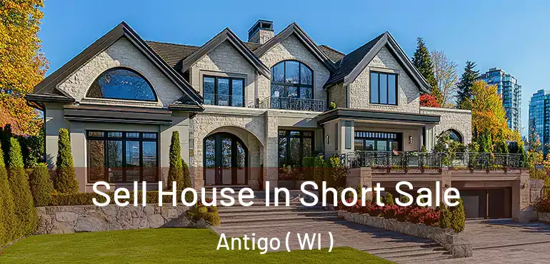  Sell House In Short Sale Antigo ( WI )