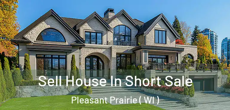  Sell House In Short Sale Pleasant Prairie ( WI )