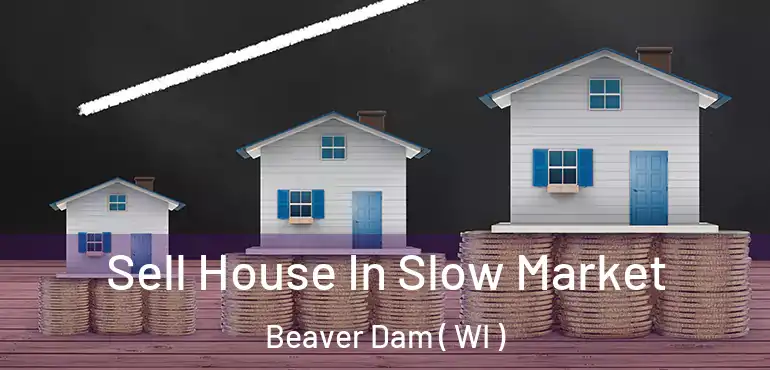  Sell House In Slow Market Beaver Dam ( WI )