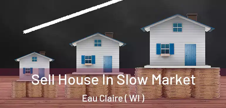  Sell House In Slow Market Eau Claire ( WI )