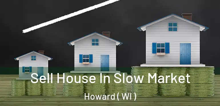  Sell House In Slow Market Howard ( WI )