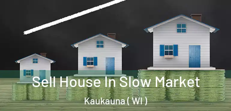  Sell House In Slow Market Kaukauna ( WI )