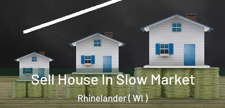  Sell House In Slow Market Rhinelander ( WI )