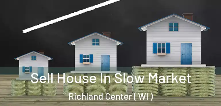  Sell House In Slow Market Richland Center ( WI )