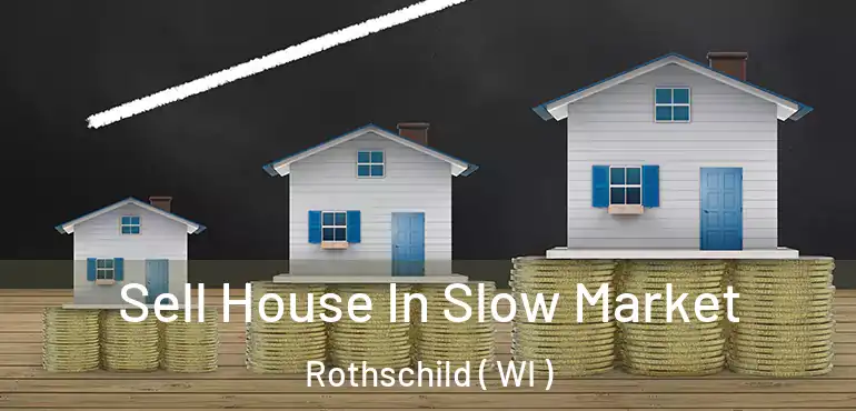  Sell House In Slow Market Rothschild ( WI )
