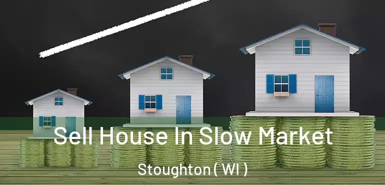  Sell House In Slow Market Stoughton ( WI )