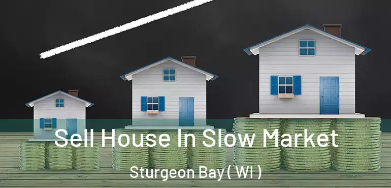  Sell House In Slow Market Sturgeon Bay ( WI )