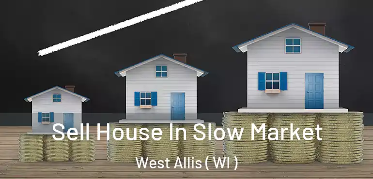  Sell House In Slow Market West Allis ( WI )