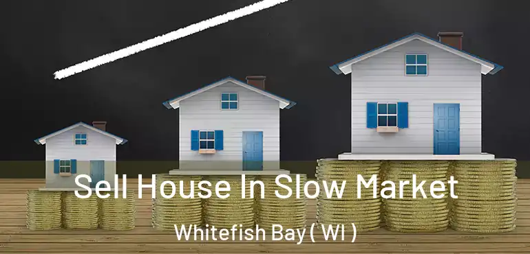  Sell House In Slow Market Whitefish Bay ( WI )