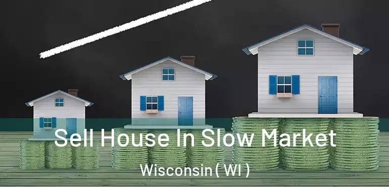  Sell House In Slow Market Wisconsin ( WI )
