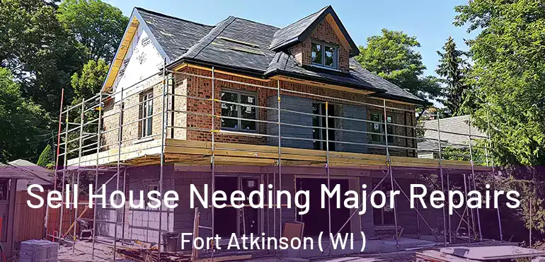  Sell House Needing Major Repairs Fort Atkinson ( WI )