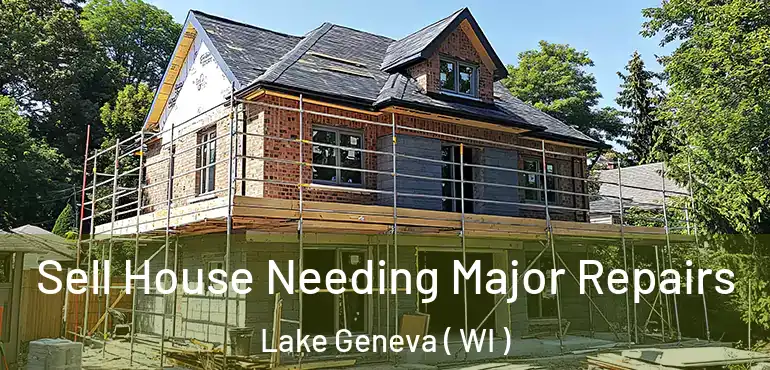  Sell House Needing Major Repairs Lake Geneva ( WI )
