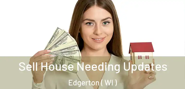 Sell House Needing Updates Edgerton ( WI )