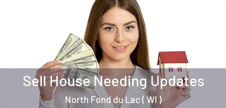  Sell House Needing Updates North Fond du Lac ( WI )