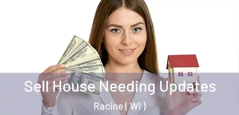  Sell House Needing Updates Racine ( WI )