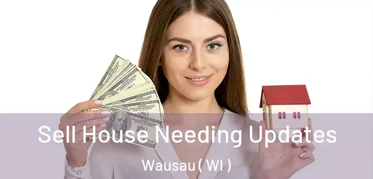  Sell House Needing Updates Wausau ( WI )