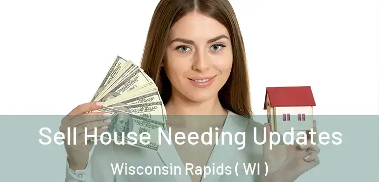  Sell House Needing Updates Wisconsin Rapids ( WI )
