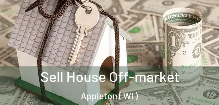  Sell House Off-market Appleton ( WI )