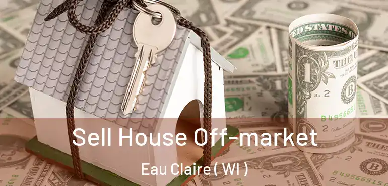  Sell House Off-market Eau Claire ( WI )