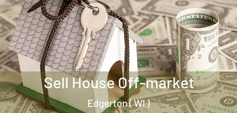  Sell House Off-market Edgerton ( WI )