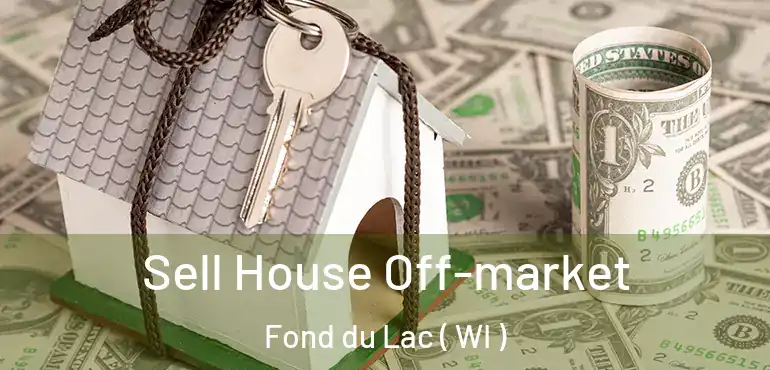  Sell House Off-market Fond du Lac ( WI )