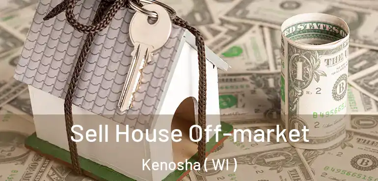 Sell House Off-market Kenosha ( WI )