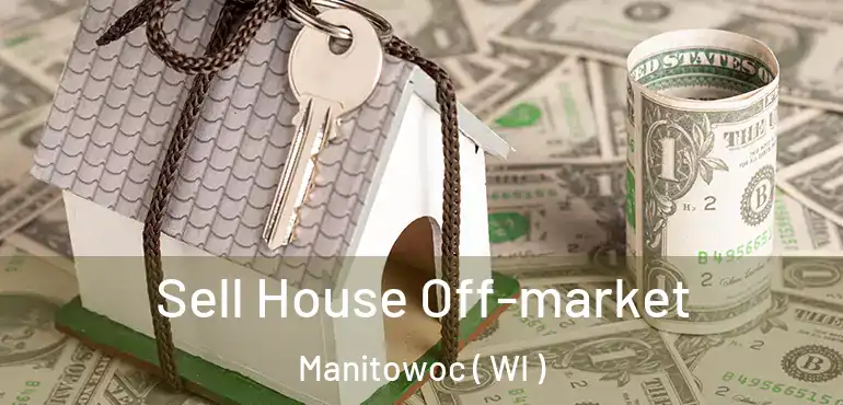  Sell House Off-market Manitowoc ( WI )