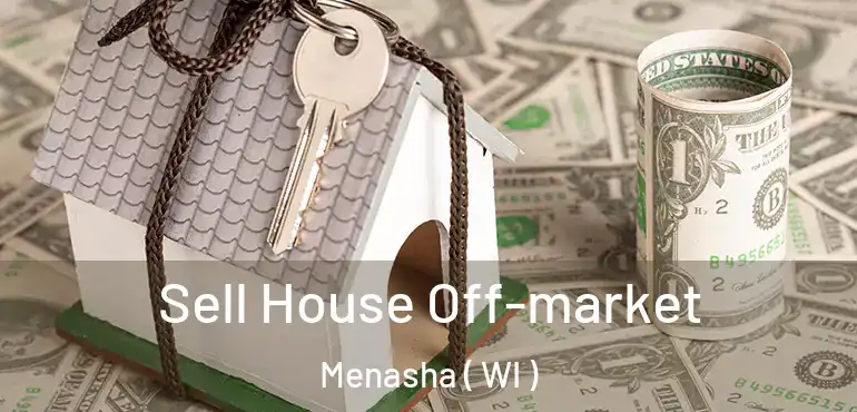  Sell House Off-market Menasha ( WI )