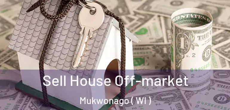  Sell House Off-market Mukwonago ( WI )