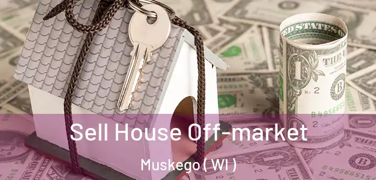  Sell House Off-market Muskego ( WI )
