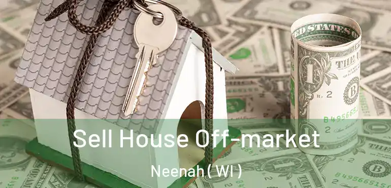  Sell House Off-market Neenah ( WI )