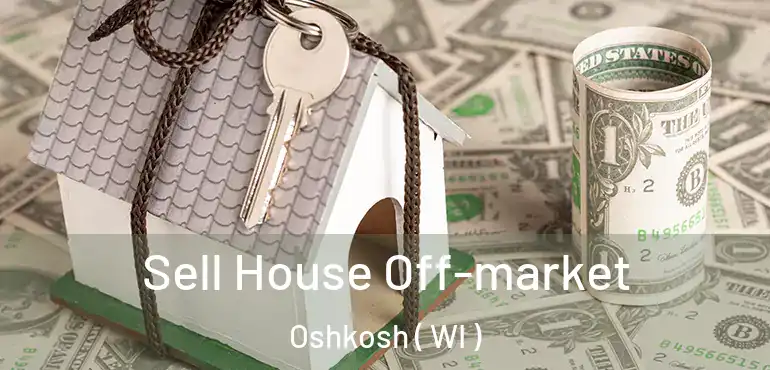  Sell House Off-market Oshkosh ( WI )