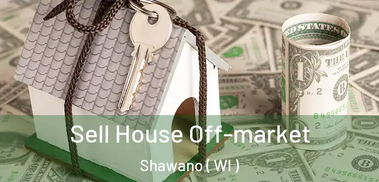  Sell House Off-market Shawano ( WI )