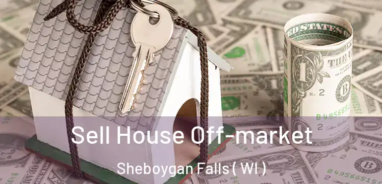  Sell House Off-market Sheboygan Falls ( WI )
