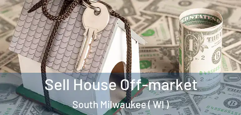  Sell House Off-market South Milwaukee ( WI )