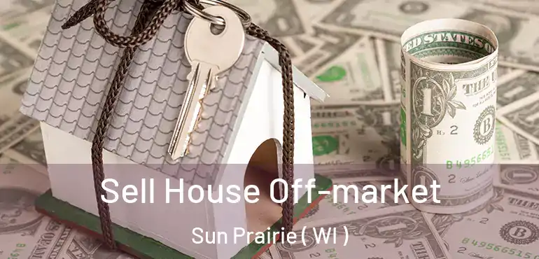  Sell House Off-market Sun Prairie ( WI )