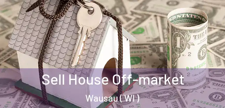  Sell House Off-market Wausau ( WI )