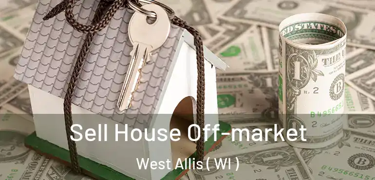  Sell House Off-market West Allis ( WI )