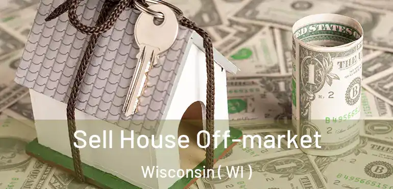  Sell House Off-market Wisconsin ( WI )