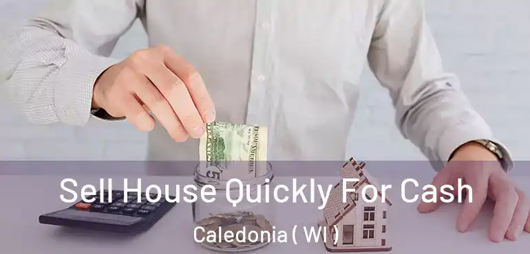  Sell House Quickly For Cash Caledonia ( WI )