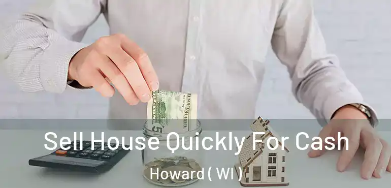  Sell House Quickly For Cash Howard ( WI )